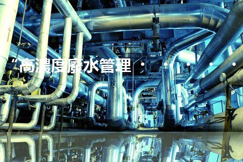 “高濃度廢水管理，綠色環(huán)保新篇章”